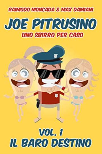 Joe Pitrusino - Uno Sbirro per caso - Vol. 1 Il Baro destino